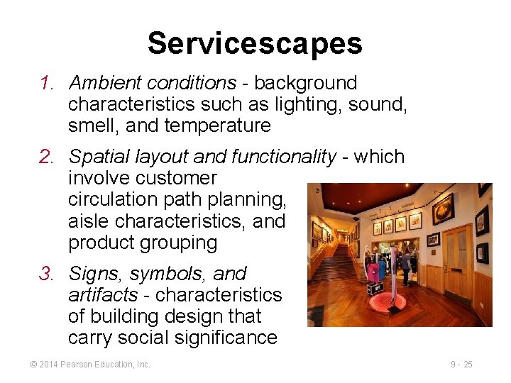 Servicescapes 1. Ambient conditions - background characteristics such as lighting, sound, smell, and temperature Servicescapes 1. Ambient conditions - background characteristics such as lighting, sound, smell, and temperature