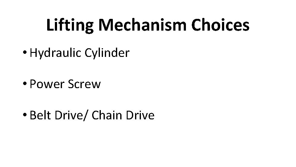 Lifting Mechanism Choices • Hydraulic Cylinder • Power Screw • Belt Drive/ Chain Drive