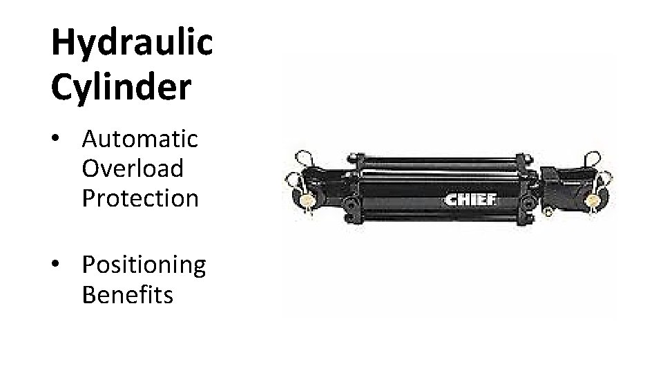 Hydraulic Cylinder • Automatic Overload Protection • Positioning Benefits 