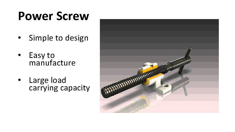 Power Screw • Simple to design • Easy to manufacture • Large load carrying