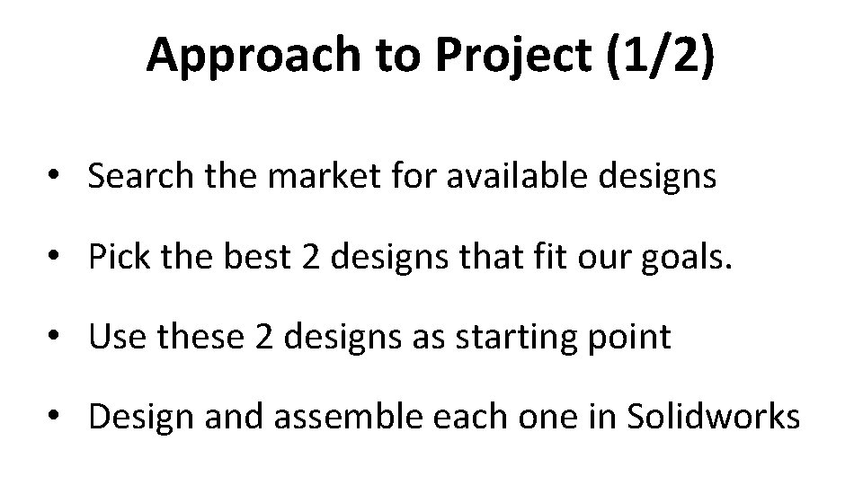 Approach to Project (1/2) • Search the market for available designs • Pick the