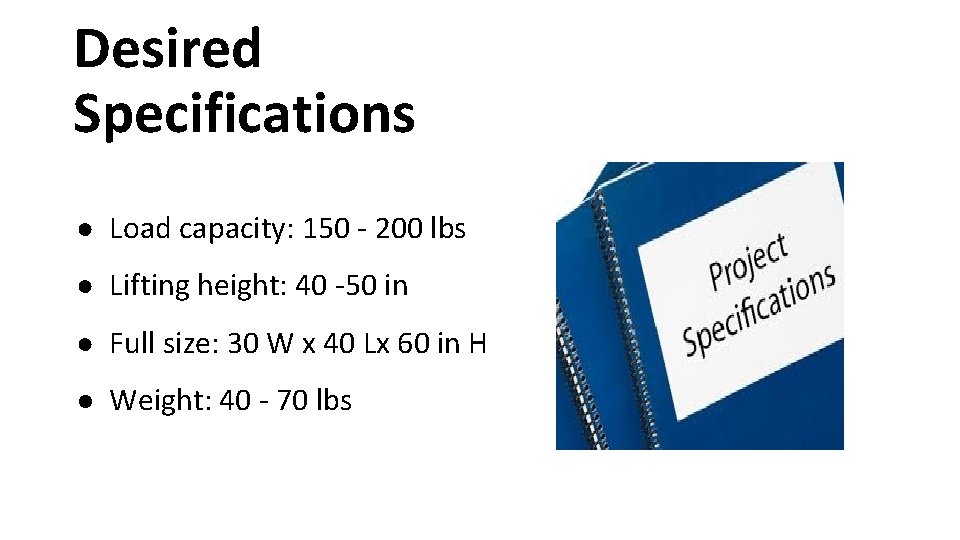 Desired Specifications ● Load capacity: 150 - 200 lbs ● Lifting height: 40 -50