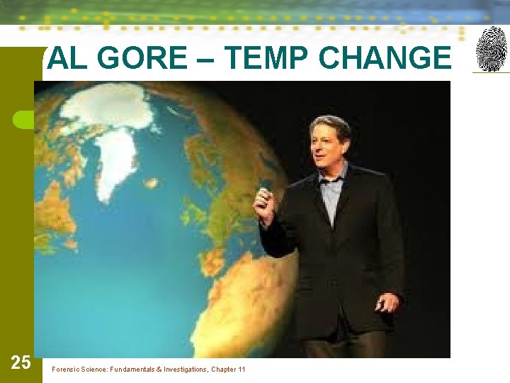 AL GORE – TEMP CHANGE 25 Forensic Science: Fundamentals & Investigations, Chapter 11 