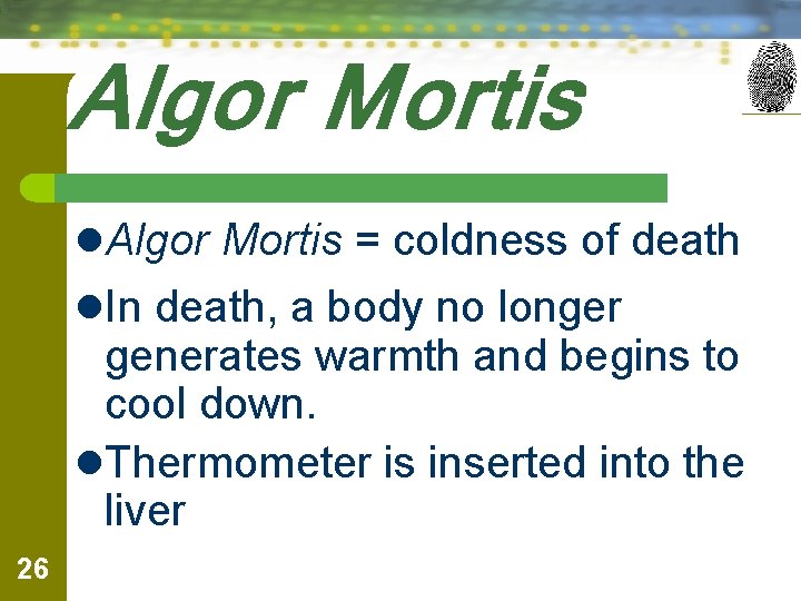 Algor Mortis l. Algor Mortis = coldness of death l. In death, a body