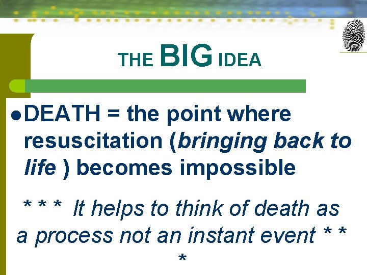 THE BIG IDEA l DEATH = the point where resuscitation (bringing back to life