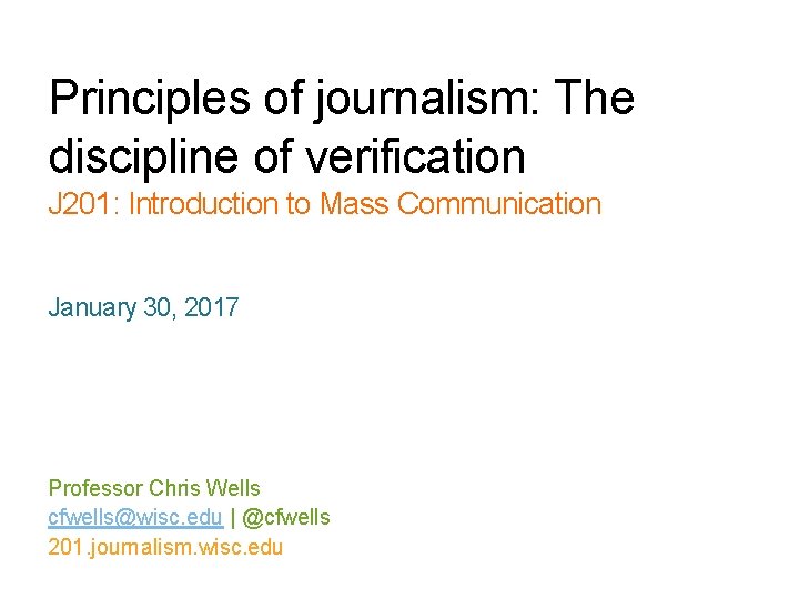 Principles of journalism: The discipline of verification J 201: Introduction to Mass Communication January