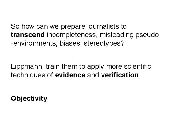 So how can we prepare journalists to transcend incompleteness, misleading pseudo -environments, biases, stereotypes?