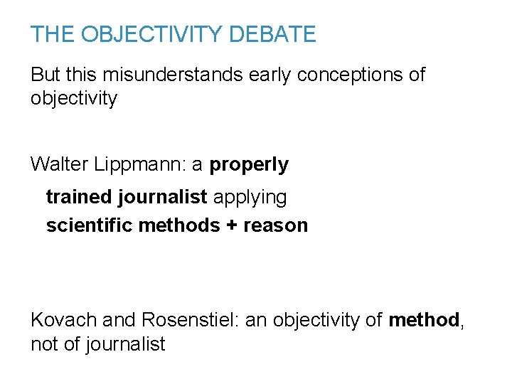 THE OBJECTIVITY DEBATE But this misunderstands early conceptions of objectivity Walter Lippmann: a properly