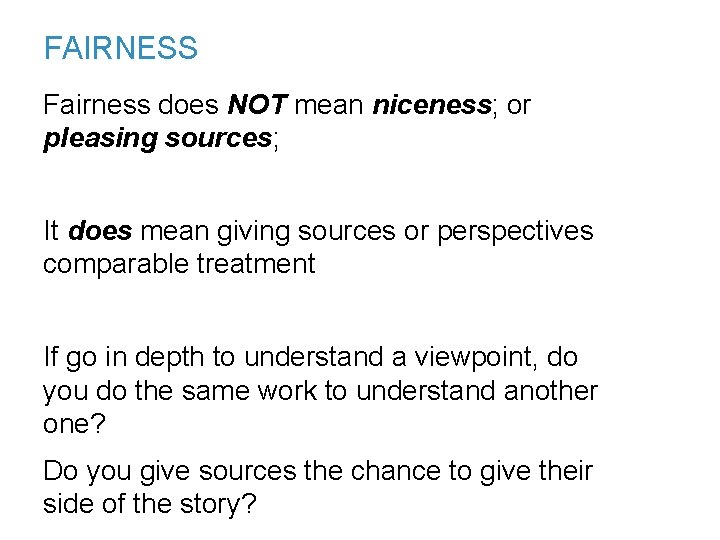 FAIRNESS Fairness does NOT mean niceness; or pleasing sources; It does mean giving sources