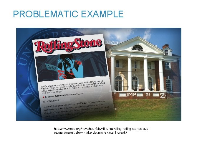 PROBLEMATIC EXAMPLE http: //www. pbs. org/newshour/bb/will-unraveling-rolling-stones-uvasexual-assault-story-make-victims-reluctant-speak/ 