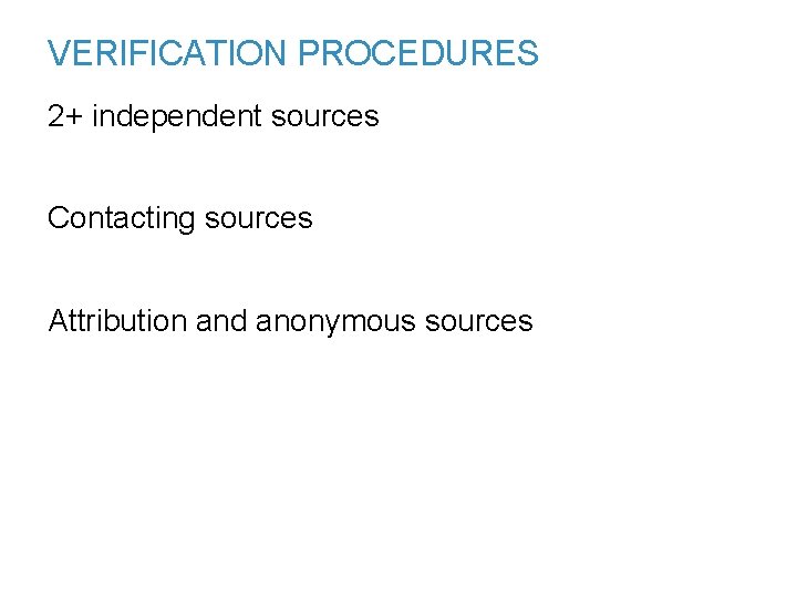VERIFICATION PROCEDURES 2+ independent sources Contacting sources Attribution and anonymous sources 