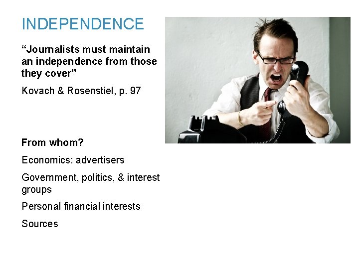 INDEPENDENCE “Journalists must maintain an independence from those they cover” Kovach & Rosenstiel, p.