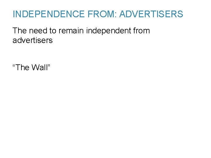INDEPENDENCE FROM: ADVERTISERS The need to remain independent from advertisers “The Wall” 