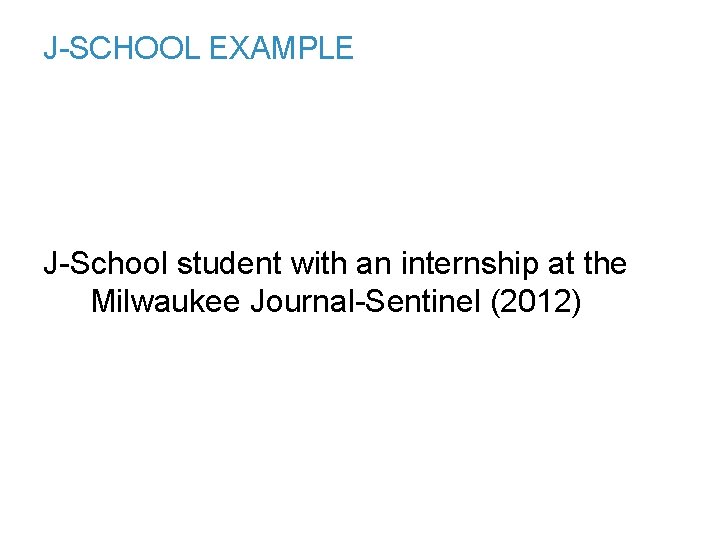 J-SCHOOL EXAMPLE J-School student with an internship at the Milwaukee Journal-Sentinel (2012) 