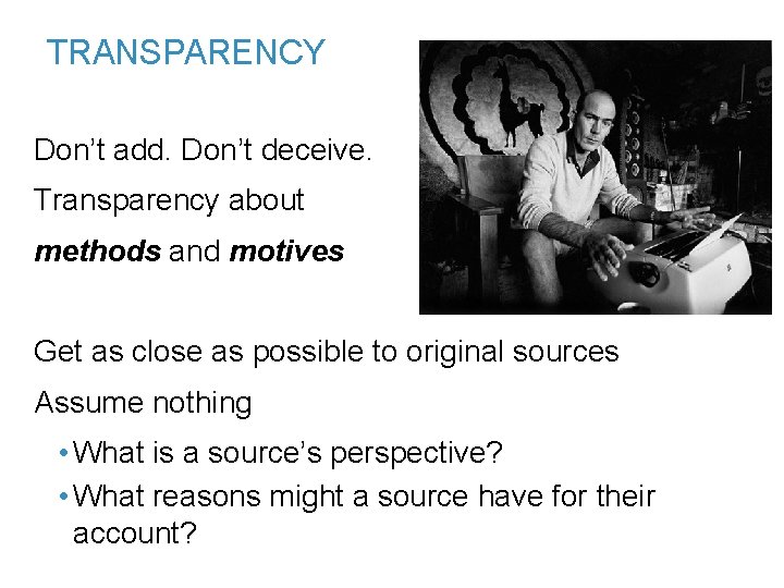TRANSPARENCY Don’t add. Don’t deceive. Transparency about methods and motives Get as close as