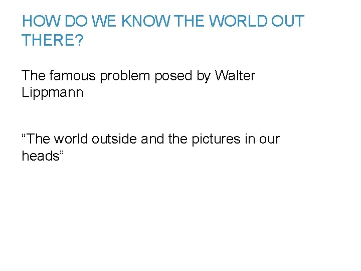 HOW DO WE KNOW THE WORLD OUT THERE? The famous problem posed by Walter