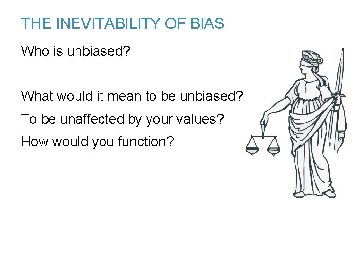 THE INEVITABILITY OF BIAS Who is unbiased? What would it mean to be unbiased?