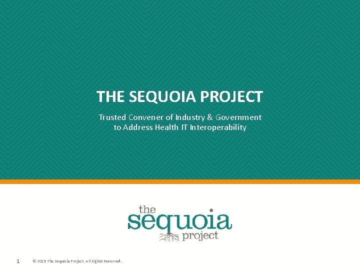 THE SEQUOIA PROJECT Trusted Convener of Industry & Government to Address Health IT Interoperability