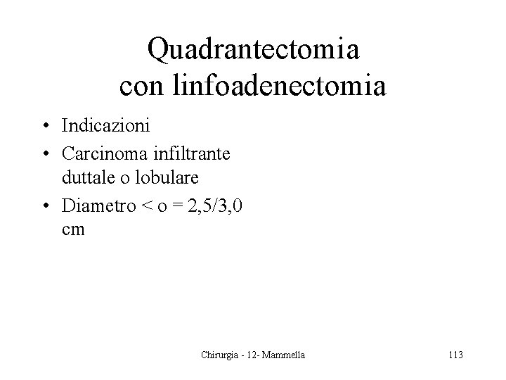 Quadrantectomia con linfoadenectomia • Indicazioni • Carcinoma infiltrante duttale o lobulare • Diametro <