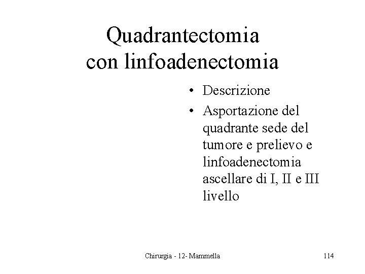 Quadrantectomia con linfoadenectomia • Descrizione • Asportazione del quadrante sede del tumore e prelievo