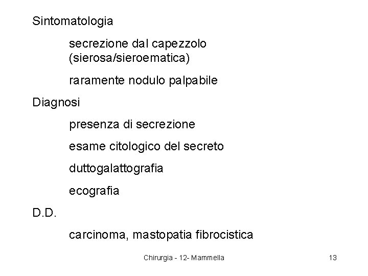 Sintomatologia secrezione dal capezzolo (sierosa/sieroematica) raramente nodulo palpabile Diagnosi presenza di secrezione esame citologico