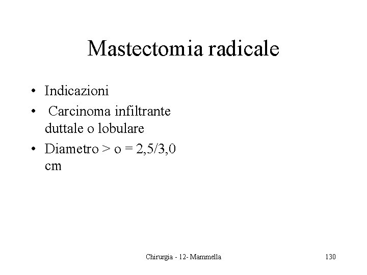 Mastectomia radicale • Indicazioni • Carcinoma infiltrante duttale o lobulare • Diametro > o
