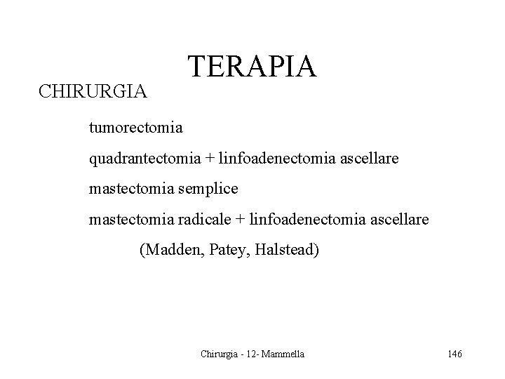 CHIRURGIA TERAPIA tumorectomia quadrantectomia + linfoadenectomia ascellare mastectomia semplice mastectomia radicale + linfoadenectomia ascellare