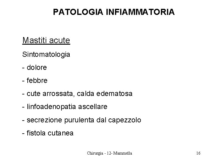 PATOLOGIA INFIAMMATORIA Mastiti acute Sintomatologia - dolore - febbre - cute arrossata, calda edematosa