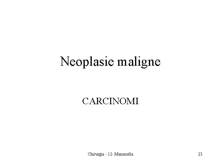 Neoplasie maligne CARCINOMI Chirurgia - 12 - Mammella 23 