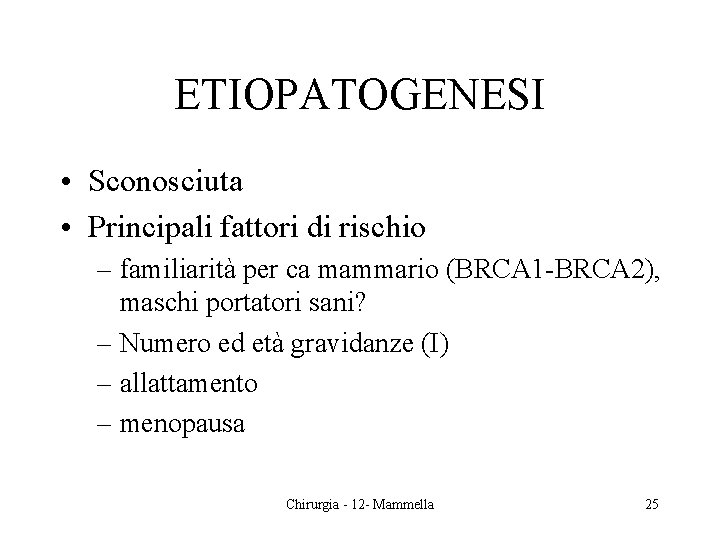 ETIOPATOGENESI • Sconosciuta • Principali fattori di rischio – familiarità per ca mammario (BRCA ETIOPATOGENESI • Sconosciuta • Principali fattori di rischio – familiarità per ca mammario (BRCA
