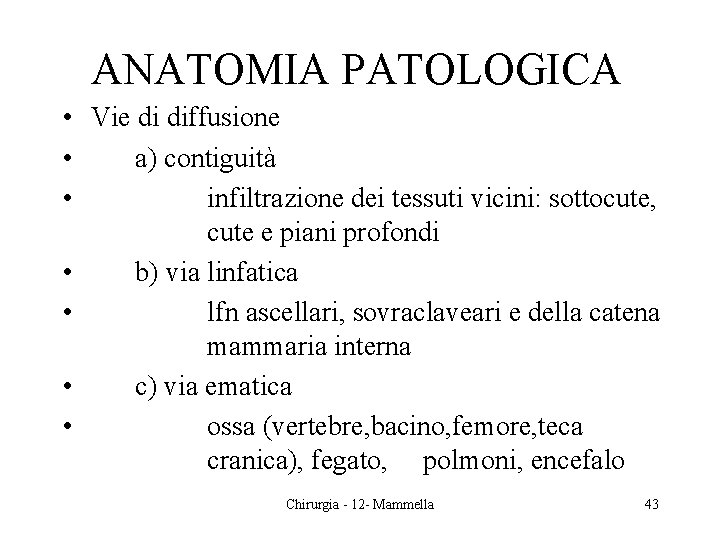 ANATOMIA PATOLOGICA • Vie di diffusione • a) contiguità • infiltrazione dei tessuti vicini: