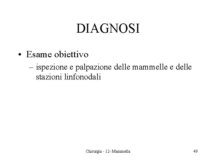 DIAGNOSI • Esame obiettivo – ispezione e palpazione delle mammelle e delle stazioni linfonodali