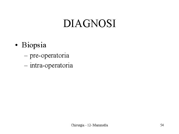DIAGNOSI • Biopsia – pre-operatoria – intra-operatoria Chirurgia - 12 - Mammella 54 