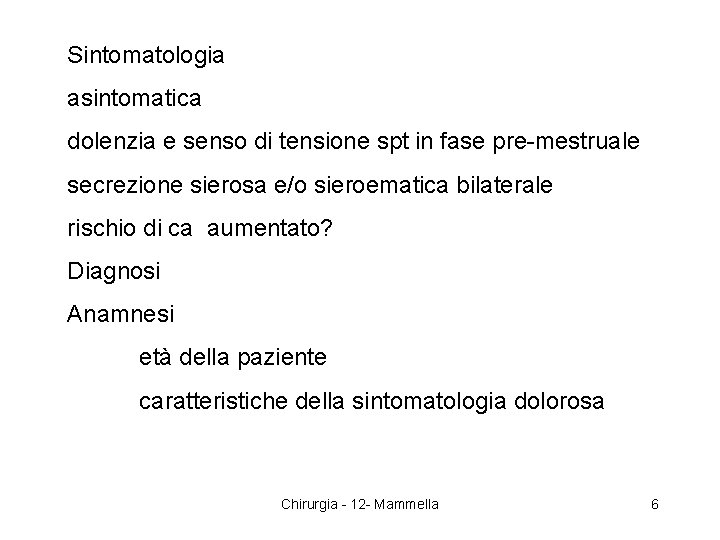 Sintomatologia asintomatica dolenzia e senso di tensione spt in fase pre-mestruale secrezione sierosa e/o