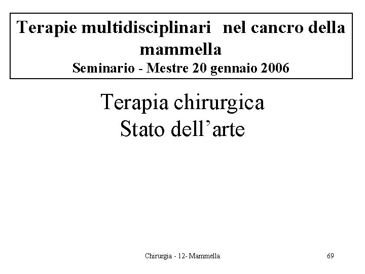 Terapie multidisciplinari nel cancro della mammella Seminario - Mestre 20 gennaio 2006 Terapia chirurgica