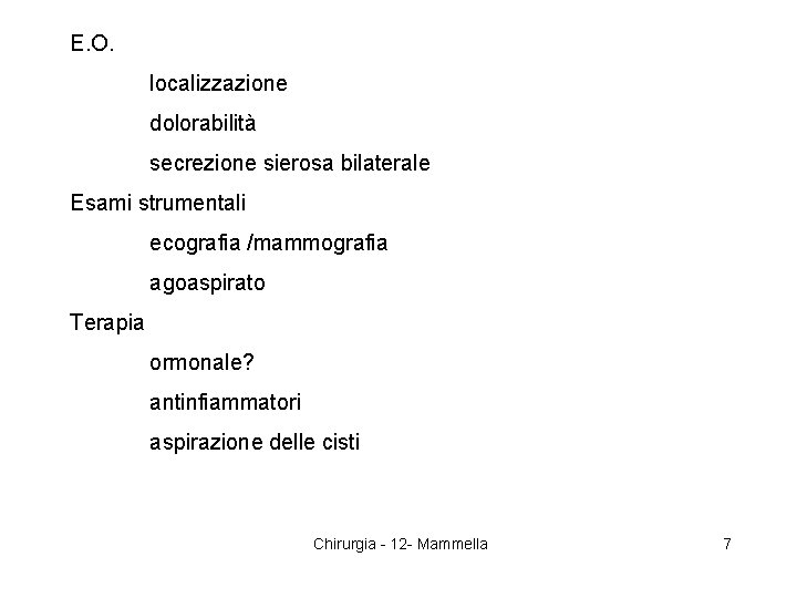 E. O. localizzazione dolorabilità secrezione sierosa bilaterale Esami strumentali ecografia /mammografia agoaspirato Terapia ormonale?