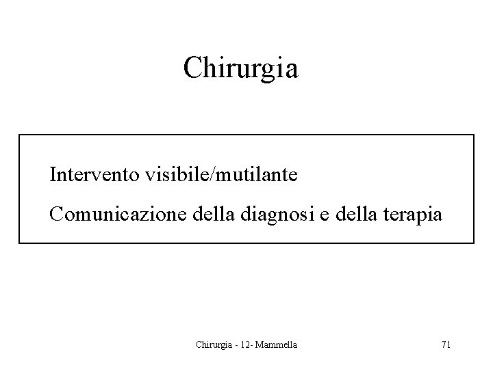 Chirurgia Intervento visibile/mutilante Comunicazione della diagnosi e della terapia Chirurgia - 12 - Mammella