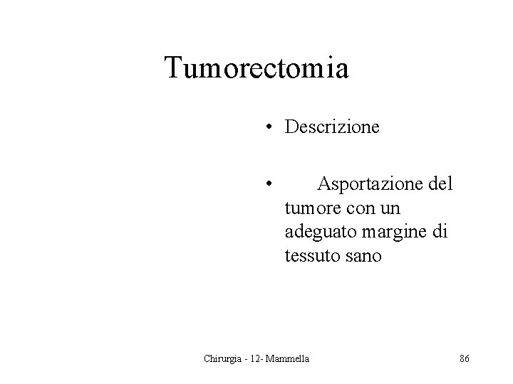 Tumorectomia • Descrizione • Asportazione del tumore con un adeguato margine di tessuto sano