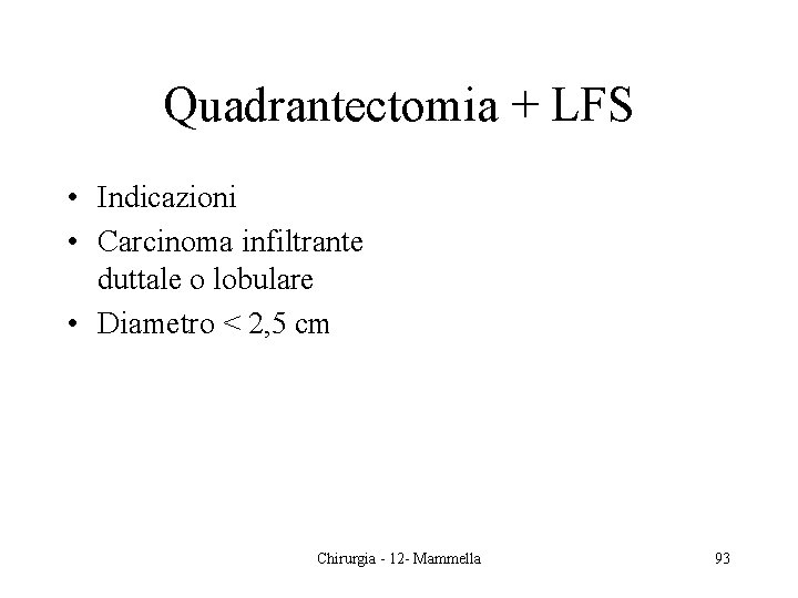 Quadrantectomia + LFS • Indicazioni • Carcinoma infiltrante duttale o lobulare • Diametro <