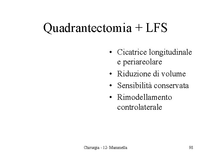 Quadrantectomia + LFS • Cicatrice longitudinale e periareolare • Riduzione di volume • Sensibilità