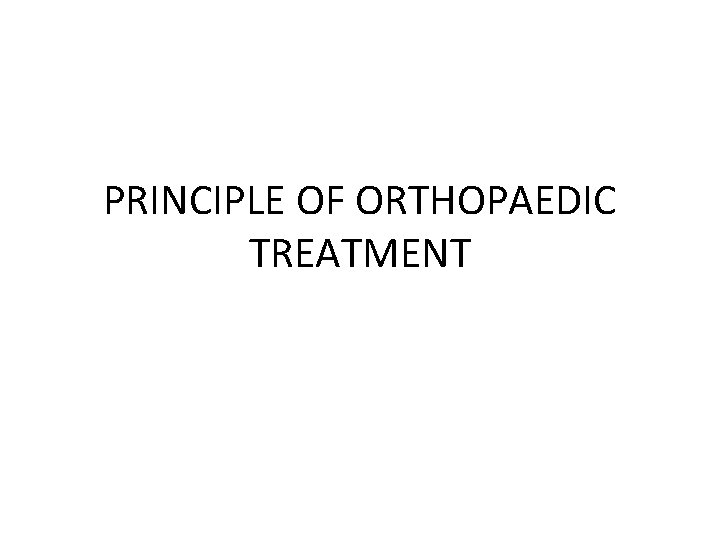 PRINCIPLE OF ORTHOPAEDIC TREATMENT 