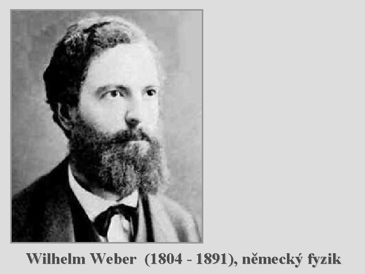 Wilhelm Weber (1804 - 1891), německý fyzik 