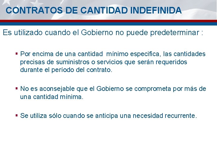 CONTRATOS DE CANTIDAD INDEFINIDA Es utilizado cuando el Gobierno no puede predeterminar : §