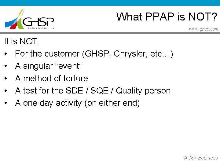 What PPAP is NOT? www. ghsp. com It is NOT: • For the customer What PPAP is NOT? www. ghsp. com It is NOT: • For the customer