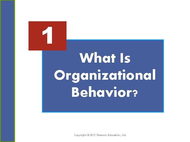 1 What Is Organizational Behavior? Copyright © 2017 Pearson Education, Ltd. 