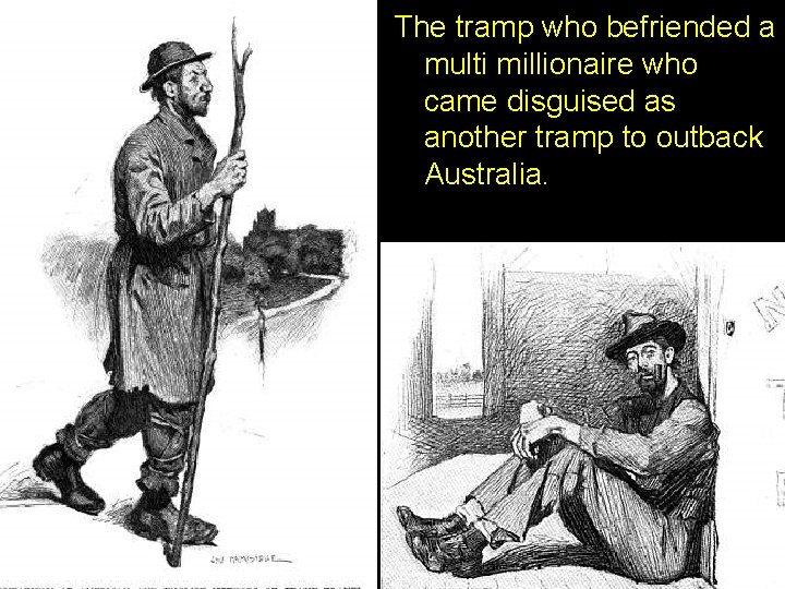 The tramp who befriended a multi millionaire who came disguised as another tramp to