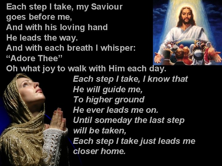 Each step I take, my Saviour goes before me, And with his loving hand