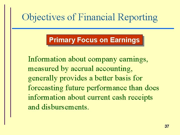 Objectives of Financial Reporting Primary Focus on Earnings Information about company earnings, measured by