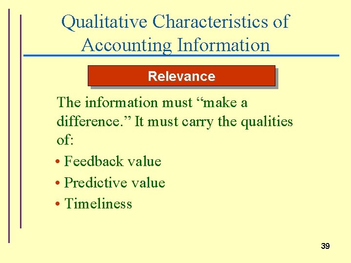 Qualitative Characteristics of Accounting Information Relevance The information must “make a difference. ” It