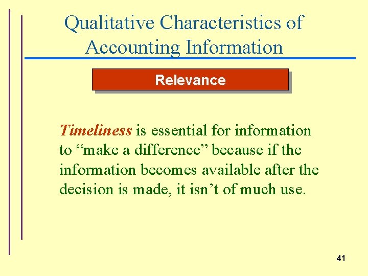 Qualitative Characteristics of Accounting Information Relevance Timeliness is essential for information to “make a